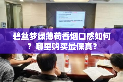 碧丝梦绿薄荷香烟口感如何？哪里购买最保真？